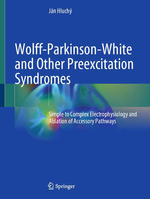 Book cover of Wolff-Parkinson-White and Other Preexcitation Syndromes: Simple to Complex Electrophysiology and Ablation of Accessory Pathways (1st ed. 2022)