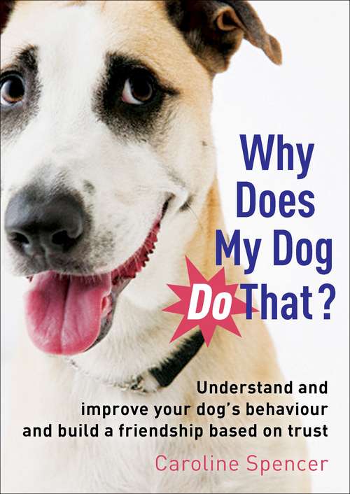 Book cover of Why Does My Dog Do That?: Understand and Improve Your Dog's Behaviour and Build a Friendship Based on Trust