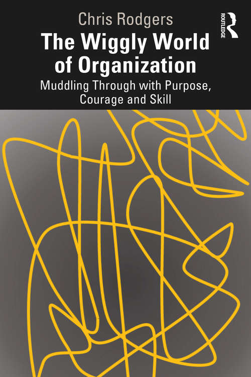 Book cover of The Wiggly World of Organization: Muddling Through with Purpose, Courage and Skill