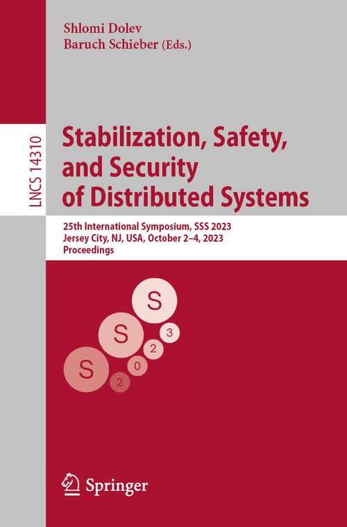 Book cover of Stabilization, Safety, and Security of Distributed Systems: 25th International Symposium, SSS 2023, Jersey City, NJ, USA, October 2–4, 2023, Proceedings (1st ed. 2023) (Lecture Notes in Computer Science #14310)