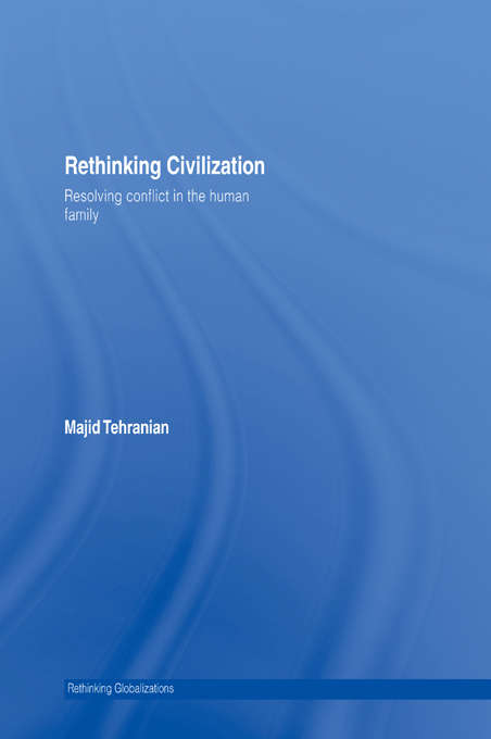 Book cover of Rethinking Civilization: Resolving Conflict in the Human Family (Rethinking Globalizations: Vol. 3)