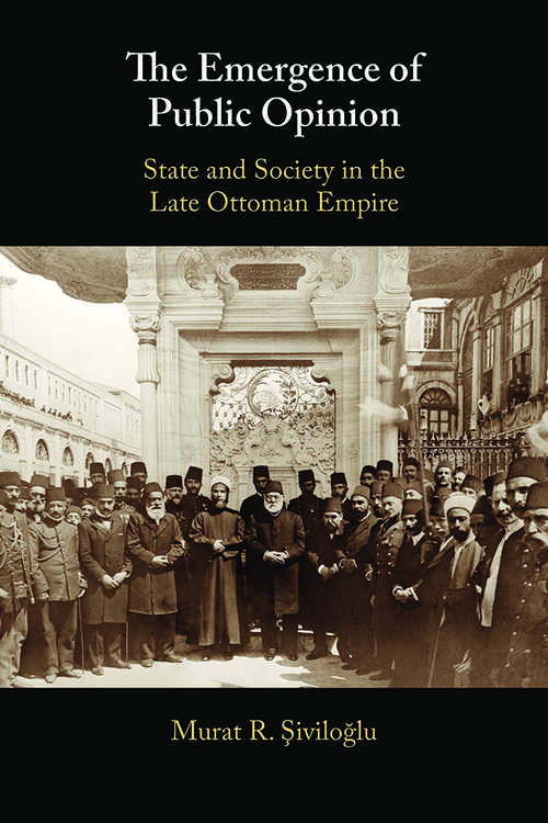 Book cover of The Emergence of Public Opinion: State and Society in the Late Ottoman Empire