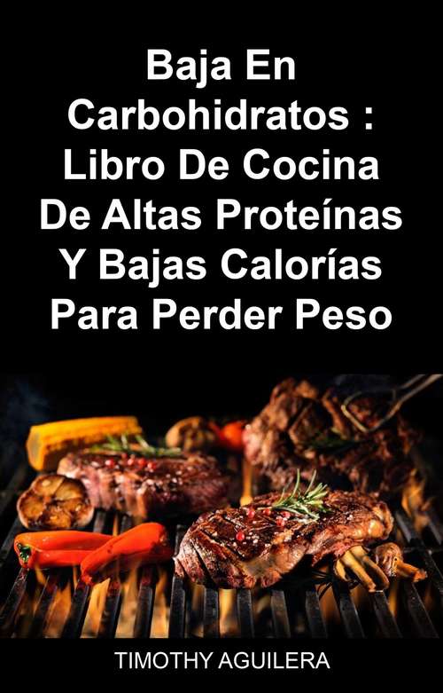 Book cover of Baja En Carbohidratos : Libro De Cocina De Altas Proteínas Y Bajas Calorías Para Perder Peso