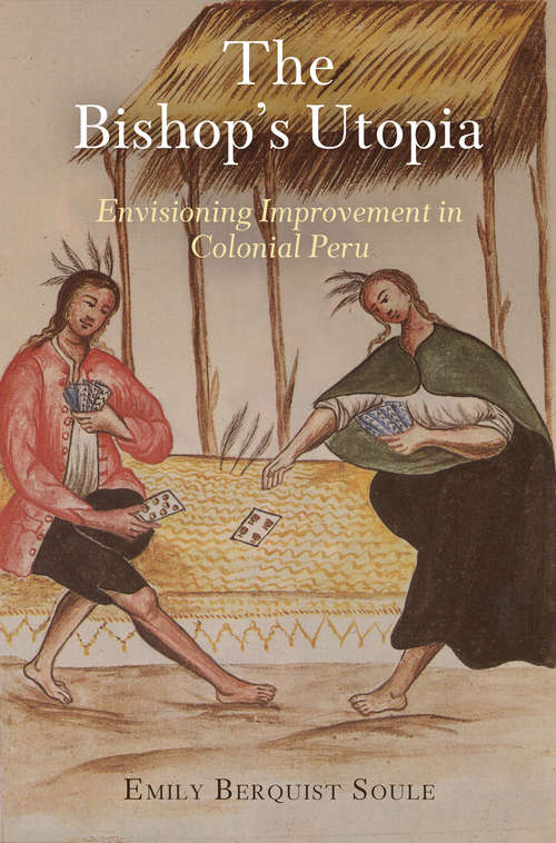 Book cover of The Bishop's Utopia: Envisioning Improvement in Colonial Peru (The Early Modern Americas)