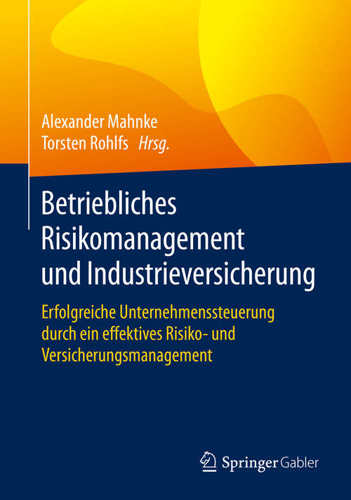 Book cover of Betriebliches Risikomanagement und Industrieversicherung: Erfolgreiche Unternehmenssteuerung durch ein effektives Risiko- und Versicherungsmanagement (1. Aufl. 2020)