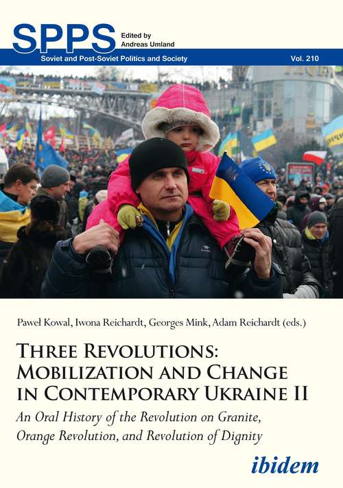 Book cover of Three Revolutions: Mobilization and Change in Contemporary Ukraine II: An Oral History of the Revolution on Granite, Orange Revolution, and Revolution of Dignity (Soviet and Post-Soviet Politics and Society #210)