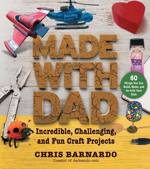 Book cover of Made with Dad: From Wizards? Wands to Japanese Dolls, Craft Projects to Build, Make, and Do with Your Kids (2nd Edition)