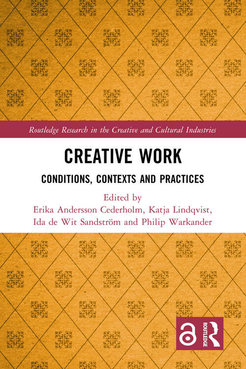 Book cover of Creative Work: Conditions, Contexts and Practices (Routledge Research in the Creative and Cultural Industries)