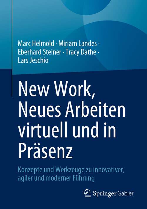 Book cover of New Work, Neues Arbeiten virtuell und in Präsenz: Konzepte und Werkzeuge zu innovativer, agiler und moderner Führung (1. Aufl. 2023)