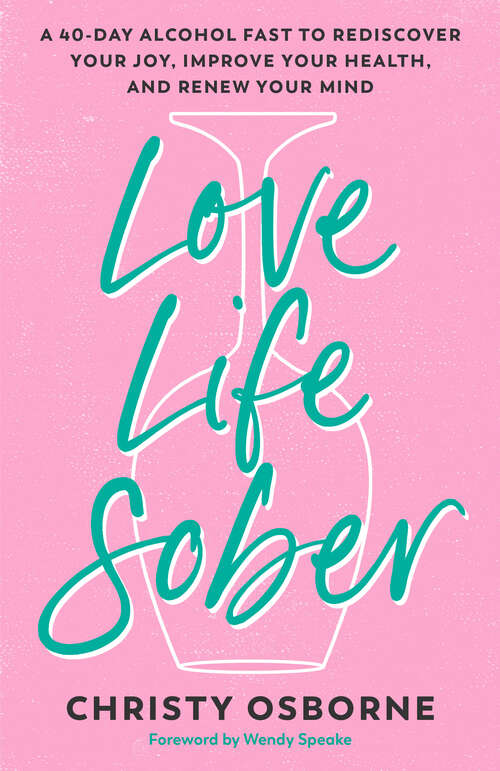 Book cover of Love Life Sober: A 40-Day Alcohol Fast to Rediscover Your Joy, Improve Your Health, and Renew Your Mind