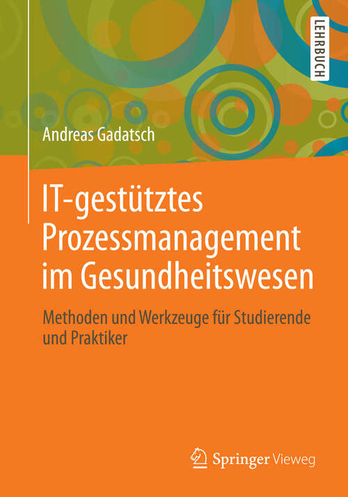 Book cover of IT-gestütztes Prozessmanagement im Gesundheitswesen: Methoden und Werkzeuge für Studierende und Praktiker