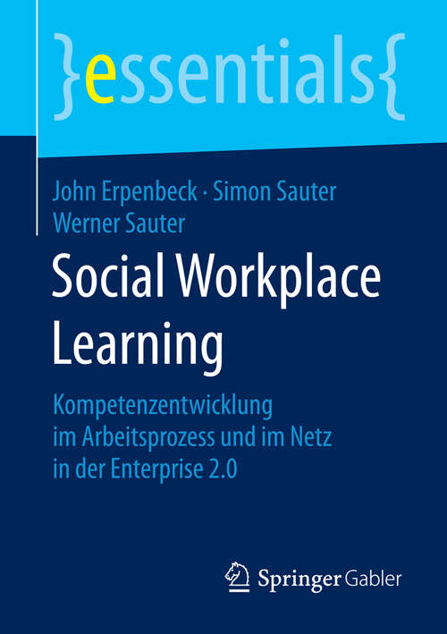 Book cover of Social Workplace Learning: Kompetenzentwicklung im Arbeitsprozess und im Netz in der Enterprise 2.0 (essentials)