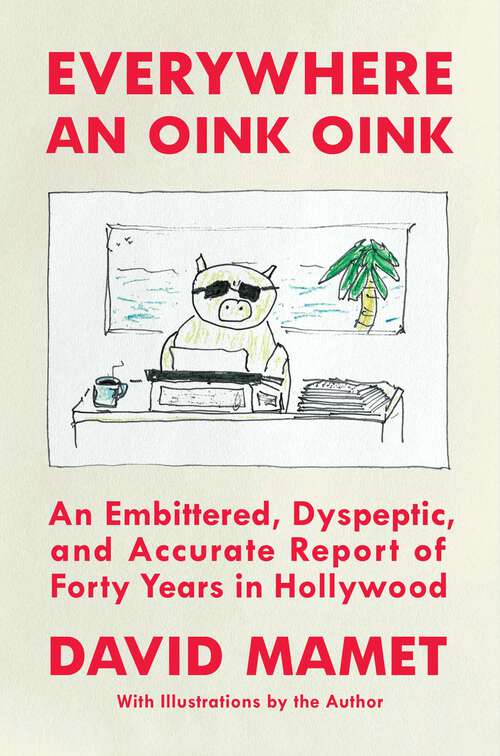 Book cover of Everywhere an Oink Oink: An Embittered, Dyspeptic, and Accurate Report of Forty Years in Hollywood