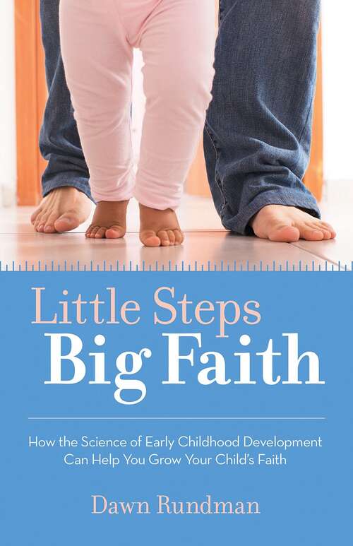 Book cover of Little Steps, Big Faith: How The Science Of Early Childhood Development Can Help You Grow Your Child's Faith