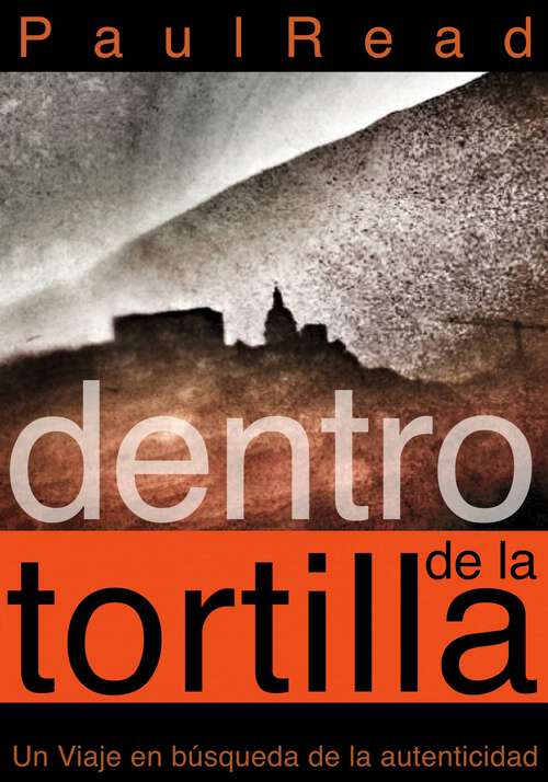 Book cover of Dentro de la tortilla: Un viaje en búsqueda de la autenticidad