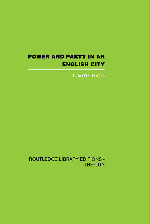 Book cover of Power and Party in an English City: An account of single-party rule (The\new Local Government Ser.: No. 20)
