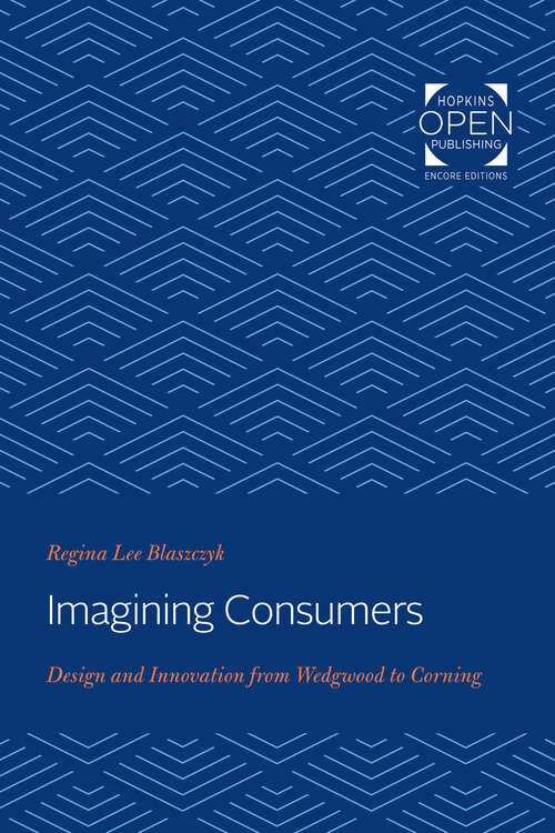 Book cover of Imagining Consumers: Design and Innovation from Wedgwood to Corning (Studies in Industry and Society #16)