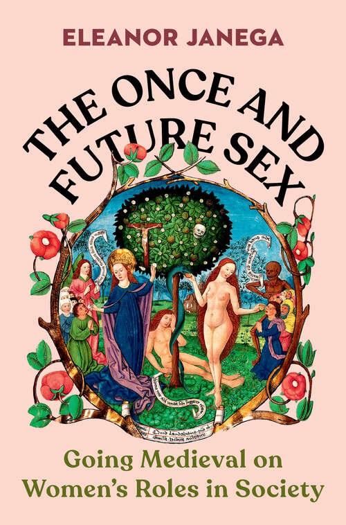 Book cover of The Once and Future Sex: Going Medieval on Women's Roles in Society