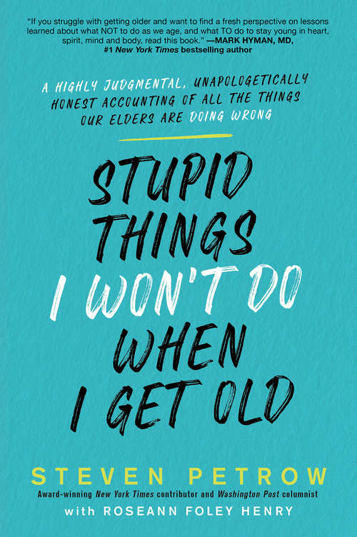 Book cover of Stupid Things I Won't Do When I Get Old: A Highly Judgmental, Unapologetically Honest Accounting of All the Things Our Elders Are Doing Wrong