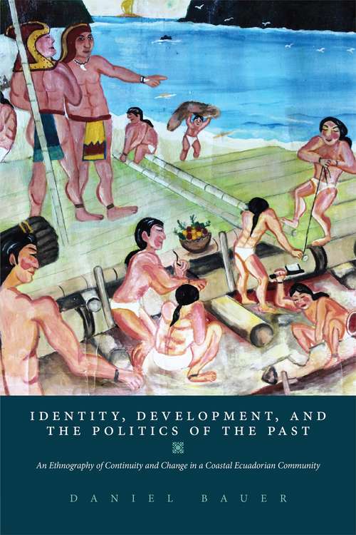 Book cover of Identity, Development, and the Politics of the Past: An Ethnography of Continuity and Change in a Coastal Ecuadorian Community