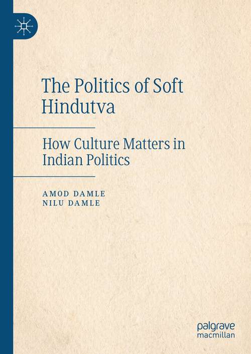 Book cover of The Politics of Soft Hindutva: How Culture Matters in Indian Politics (1st ed. 2023)