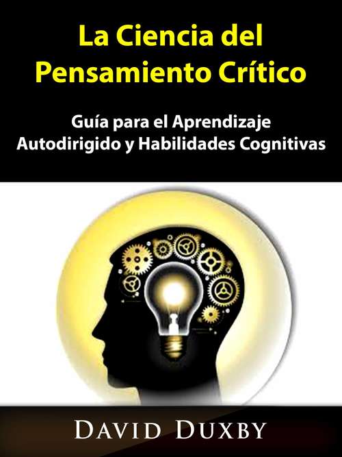 Book cover of La Ciencia del Pensamiento Crítico: Guía para el Aprendizaje Autodirigido y Habilidades Cognitivas