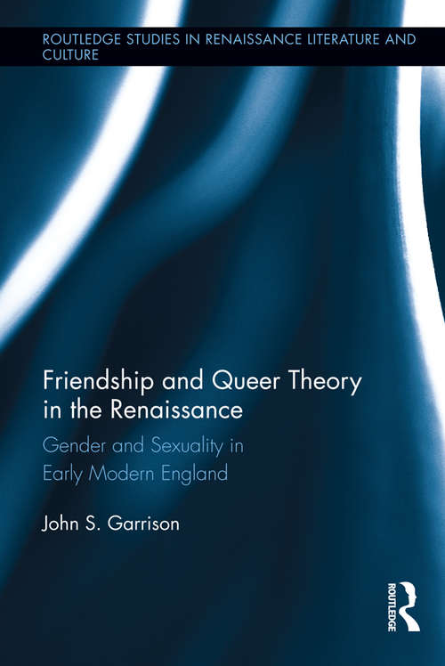 Book cover of Friendship and Queer Theory in the Renaissance: Gender and Sexuality in Early Modern England (Routledge Studies in Renaissance Literature and Culture #24)