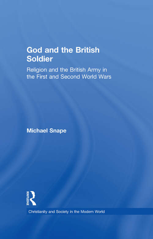 Book cover of God and the British Soldier: Religion and the British Army in the First and Second World Wars (Christianity and Society in the Modern World)