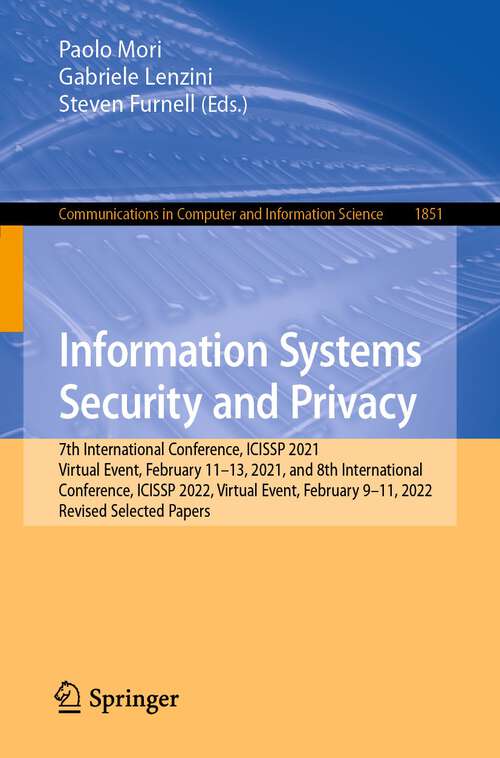 Book cover of Information Systems Security and Privacy: 7th International Conference, ICISSP 2021, Virtual Event, February 11–13, 2021, and 8th International Conference, ICISSP 2022, Virtual Event, February 9–11, 2022, Revised Selected Papers (1st ed. 2023) (Communications in Computer and Information Science #1851)