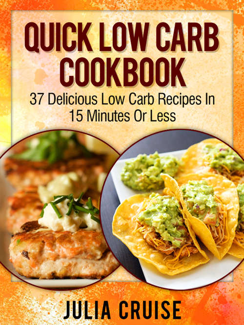 Book cover of Quick Low Carb Cookbook: 37 Delicious Low Card Recipes in 15 Minutes or Less (Digital Original)