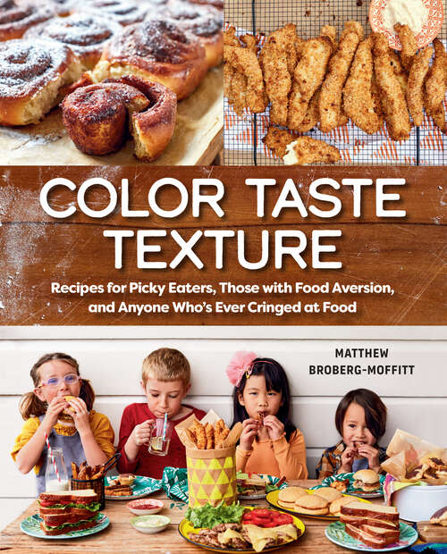 Book cover of Color Taste Texture: Recipes for Picky Eaters, Those with Food Aversion, and Anyone Who's Ever Cringed at Food