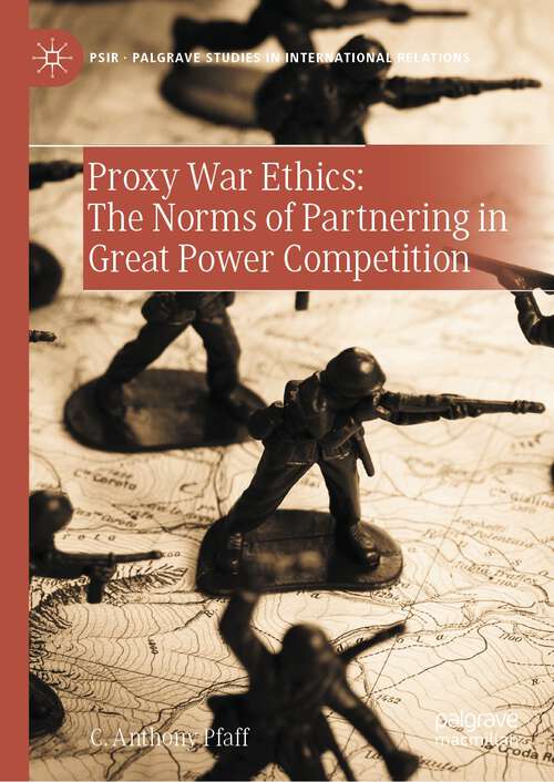 Book cover of Proxy War Ethics: The Norms of Partnering in Great Power Competition (1st ed. 2024) (Palgrave Studies in International Relations)