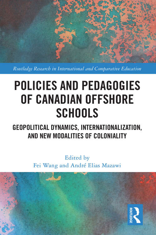 Book cover of Policies and Pedagogies of Canadian Offshore Schools: Geopolitical Dynamics, Internationalization, and New Modalities of Coloniality (Routledge Research in International and Comparative Education)