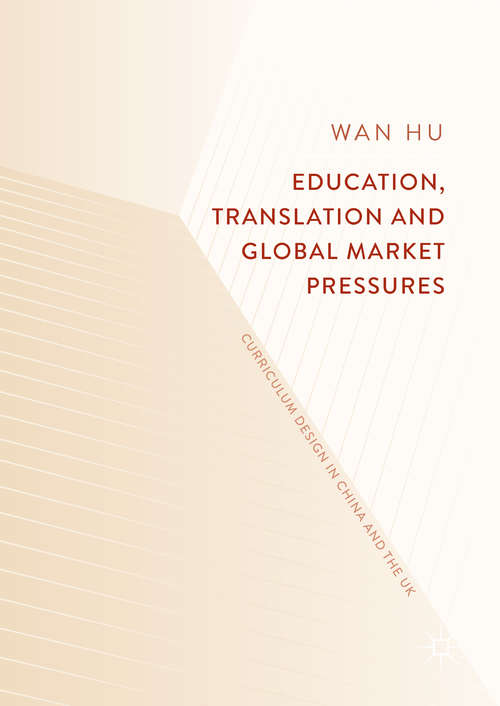 Book cover of Education, Translation and Global Market Pressures: Curriculum Design In China And The Uk (1st ed. 2018)