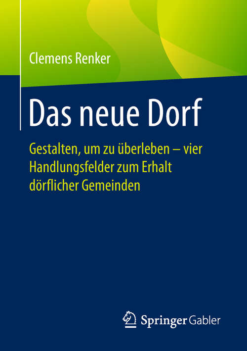 Book cover of Das neue Dorf: Gestalten, Um Zu Überleben - Vier Handlungsfelder Zum Erhalt Dörflicher Gemeinden (1. Aufl. 2018)