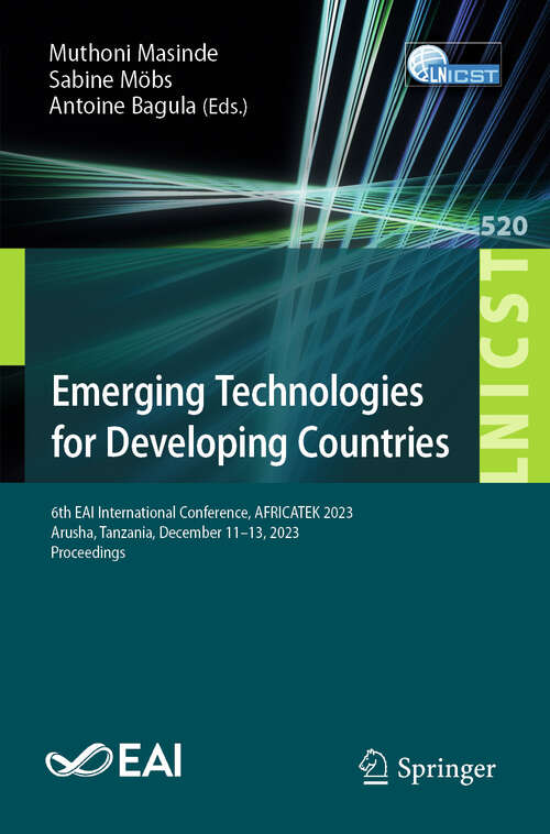 Book cover of Emerging Technologies for Developing Countries: 6th EAI International Conference, AFRICATEK 2023, Arusha, Tanzania, December 11–13, 2023, Proceedings (2024) (Lecture Notes of the Institute for Computer Sciences, Social Informatics and Telecommunications Engineering #520)
