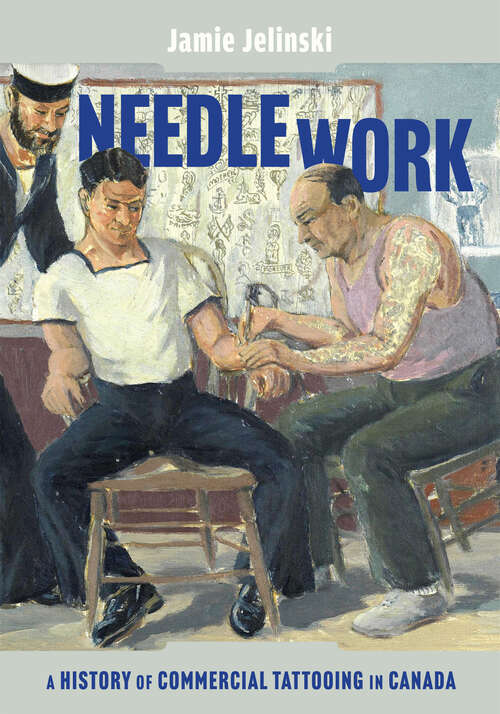 Book cover of Needle Work: A History of Commercial Tattooing in Canada (McGill-Queen's/Beaverbrook Canadian Foundation Studies in Art History #44)