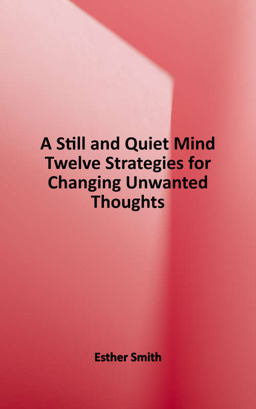 Book cover of A Still and Quiet Mind: Twelve Strategies for Changing Unwanted Thoughts