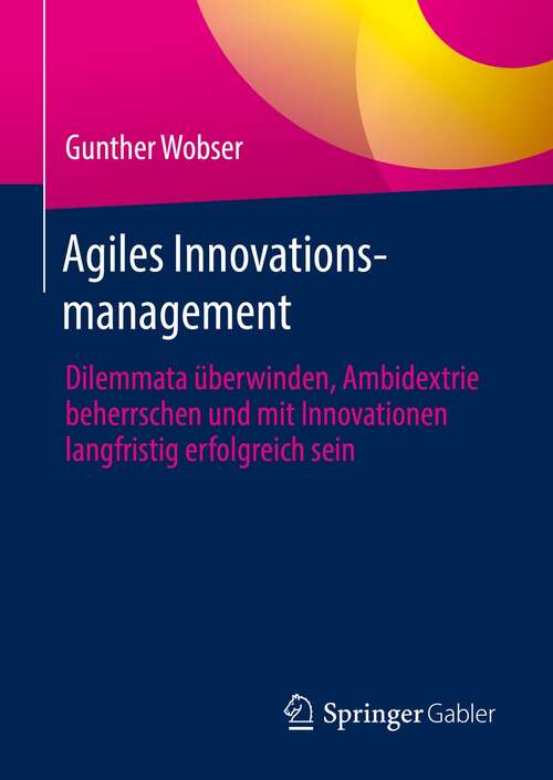 Book cover of Agiles Innovationsmanagement: Dilemmata überwinden, Ambidextrie beherrschen und mit Innovationen langfristig erfolgreich sein (1. Aufl. 2022)
