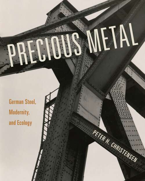 Book cover of Precious Metal: German Steel, Modernity, and Ecology