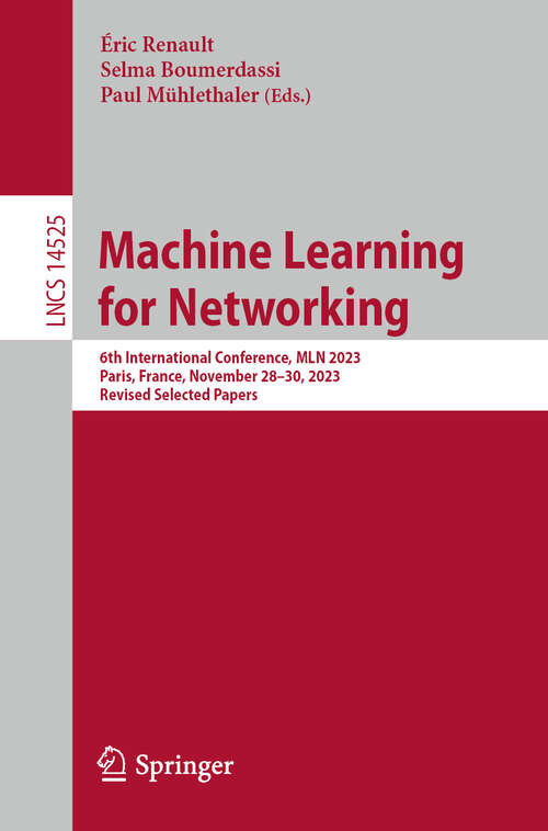Book cover of Machine Learning for Networking: 6th International Conference, MLN 2023, Paris, France, November 28–30, 2023, Revised Selected Papers (2024) (Lecture Notes in Computer Science #14525)