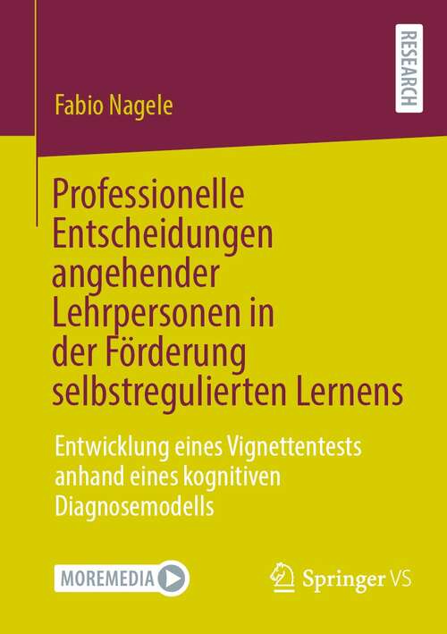 Book cover of Professionelle Entscheidungen angehender Lehrpersonen in der Förderung selbstregulierten Lernens: Entwicklung eines Vignettentests anhand eines kognitiven Diagnosemodells (1. Aufl. 2021)