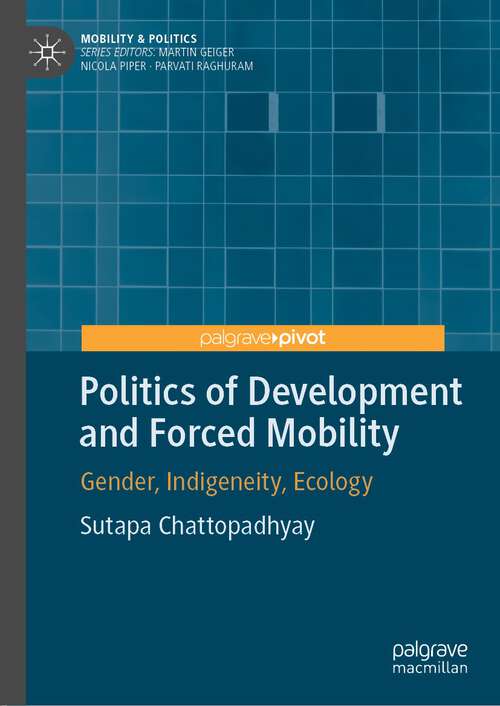 Book cover of Politics of Development and Forced Mobility: Gender, Indigeneity, Ecology (1st ed. 2022) (Mobility & Politics)