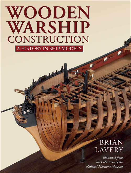 Book cover of Wooden Warship Construction: A History in Ship Models