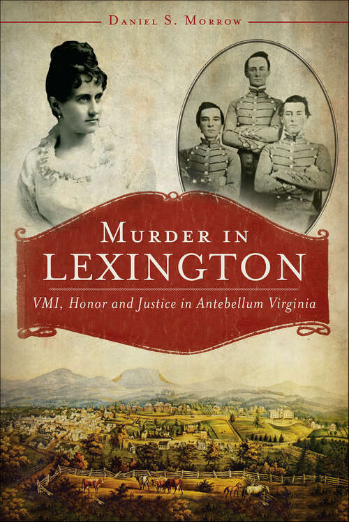 Book cover of Murder in Lexington: VMI, Honor and Justice in Antebellum Virginia (True Crime)