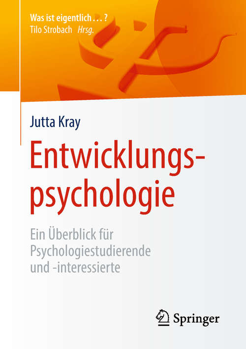 Book cover of Entwicklungspsychologie: Ein Überblick Für Psychologiestudierende Und -interessierte (1. Aufl. 2019) (Was Ist Eigentlich ... ? Ser.)