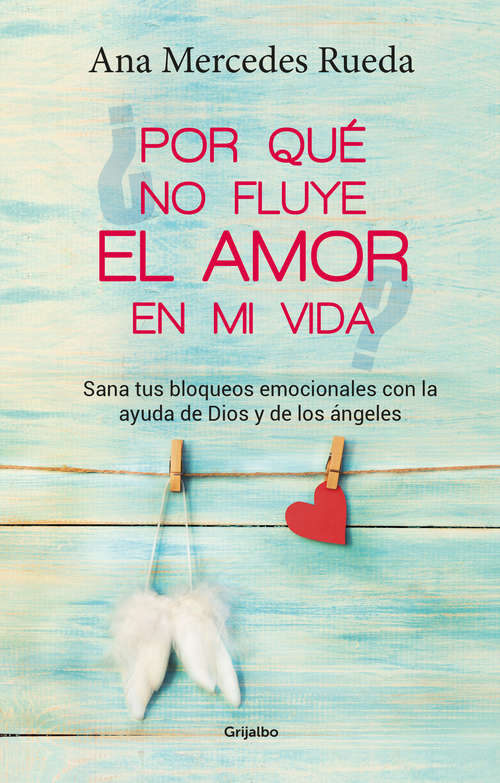 Book cover of ¿Por qué no fluye el amor en mi vida?: Sana tus bloqueos emocionales con la ayuda de Dios y de los ángeles