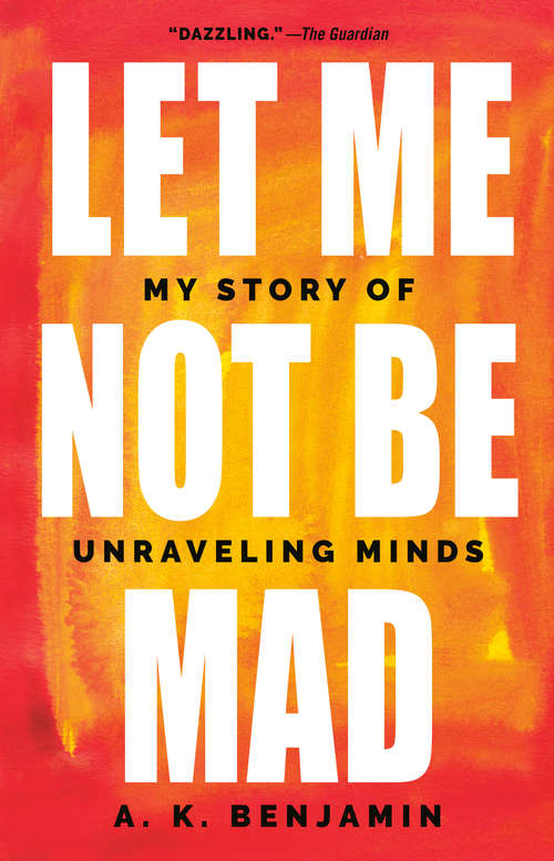 Book cover of Let Me Not Be Mad: My Story of Unraveling Minds