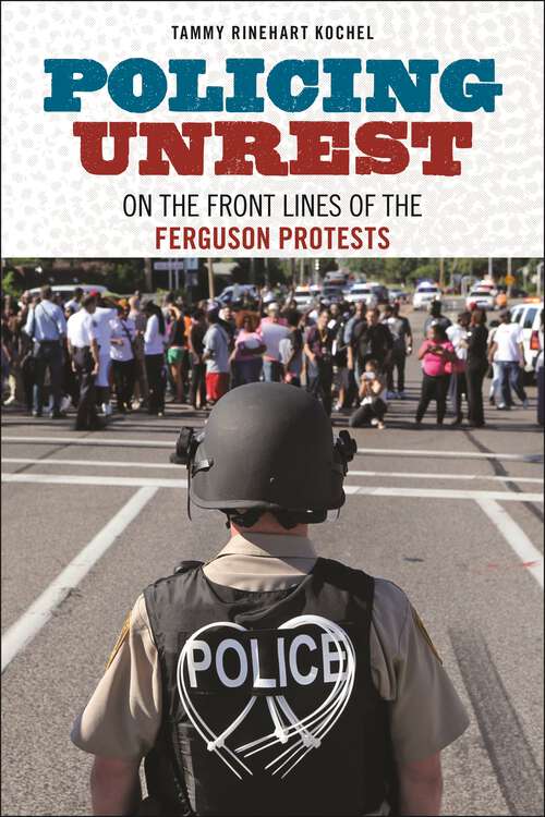 Book cover of Policing Unrest: On the Front Lines of the Ferguson Protests