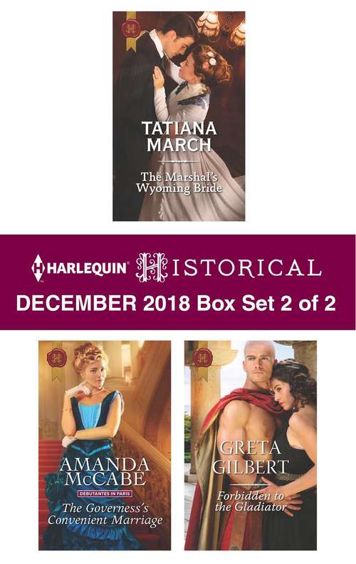 Book cover of Harlequin Historical December 2018 - Box Set 2 of 2: The Marshal's Wyoming Bride\The Governess's Convenient Marriage\Forbidden to the Gladiator (Original)